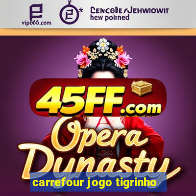 carrefour jogo tigrinho